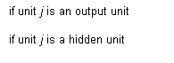 Text Box: if unit j is an output unit

if unit j is a hidden unit
